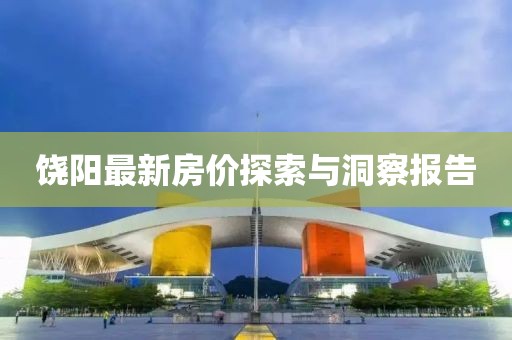 饶阳最新房价探索与洞察报告