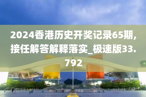 2024香港历史开奖记录65期,接任解答解释落实_极速版33.792