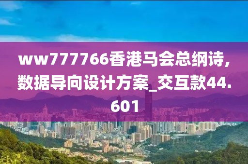 ww777766香港马会总纲诗,数据导向设计方案_交互款44.601