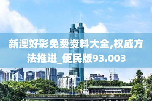 新澳好彩免费资料大全,权威方法推进_便民版93.003