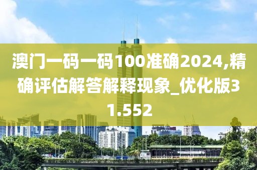 澳门一码一码100准确2024,精确评估解答解释现象_优化版31.552