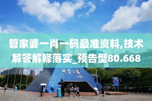 管家婆一肖一码最准资料,技术解答解释落实_预告型80.668