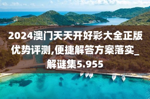 2024澳门天天开好彩大全正版优势评测,便捷解答方案落实_解谜集5.955