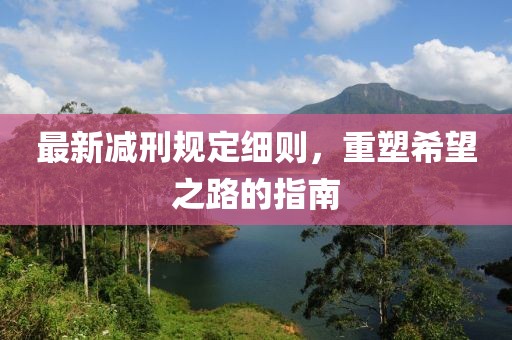 最新减刑规定细则，重塑希望之路的指南