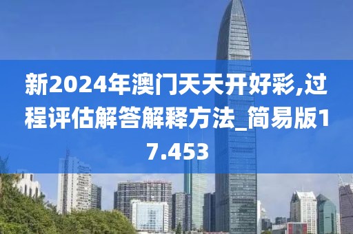 新2024年澳门天天开好彩,过程评估解答解释方法_简易版17.453