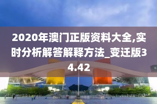 2020年澳门正版资料大全,实时分析解答解释方法_变迁版34.42