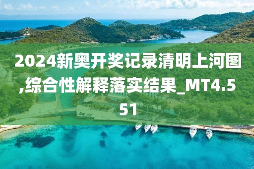 2024新奥开奖记录清明上河图,综合性解释落实结果_MT4.551