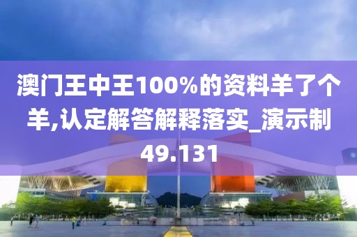 澳门王中王100%的资料羊了个羊,认定解答解释落实_演示制49.131