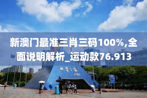 新澳门最准三肖三码100%,全面说明解析_运动款76.913