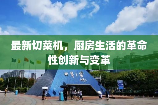 最新切菜机，厨房生活的革命性创新与变革