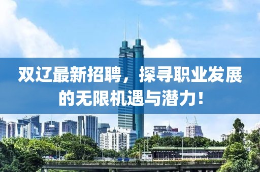 双辽最新招聘，探寻职业发展的无限机遇与潜力！